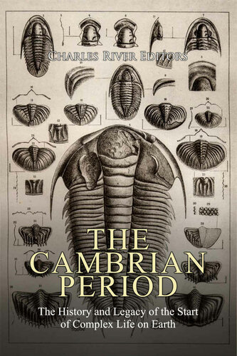 The Cambrian Period The History And Legacy Of The Start Of Complex Life On Earth Charles River Editors