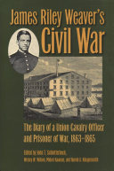 James Riley Weavers Civil War The Diary Of A Union Cavalry Officer And Prisoner Of War 18631865 James Riley Weaver