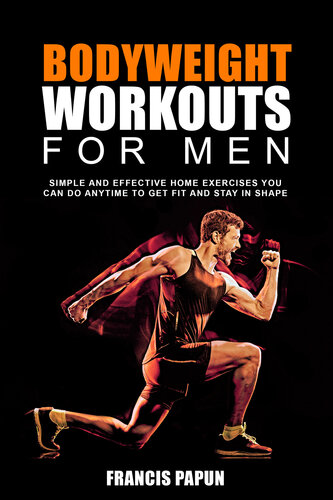 Bodyweight Workouts For Men Simple And Effective Home Exercises You Can Do Anytime To Get Fit And Stay In Shape Papun