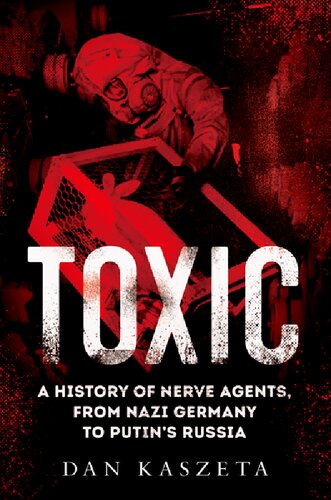 Toxic A History Of Nerve Agents From Nazi Germany To Putins Russia Dan Kaszeta