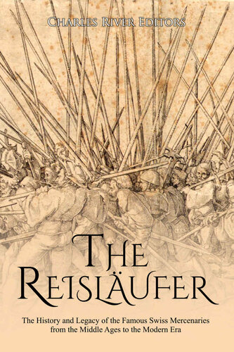 The Reislufer The History And Legacy Of The Famous Swiss Mercenaries From The Middle Ages To The Modern Era Charles River Editors