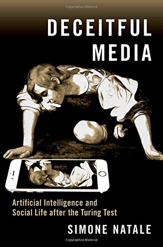 Deceitful Media Artificial Intelligence And Social Life After The Turing Test 1st Edition Simone Natale