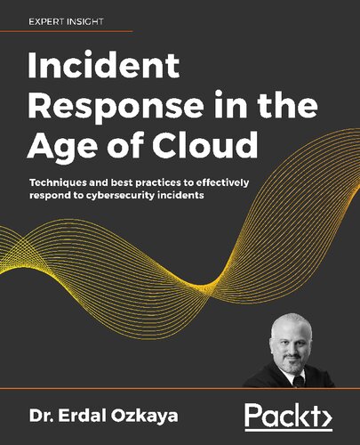 Incident Response In The Age Of Cloud Techniques And Best Practices To Effectively Respond To Cybersecurity Incidents Erdal Ozkaya