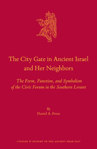 The City Gate In Ancient Israel And Her Neighbors The Form Function And Symbolism Of The Civic Forum In The Southern Levant Daniel A Frese