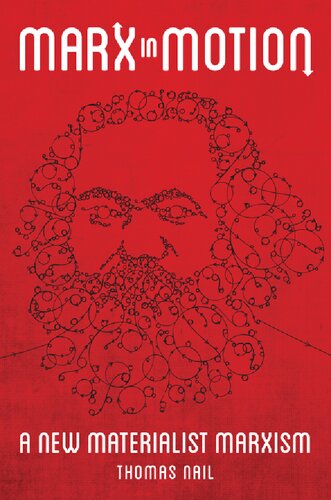 Marx In Motion A New Materialist Marxism Thomas Nail