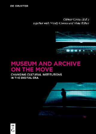 Museum And Archive On The Move Changing Cultural Institutions In The Digital Era 1 Oliver Grau Editor