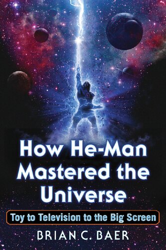 How Heman Mastered The Universe Toy To Television To The Big Screen 1 Brian C Baer