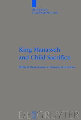King Manasseh And Child Sacrifice Biblical Distortions Of Historical Realities Francesca Stavrakopoulou