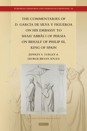 The Commentaries Of D Garca De Silva Y Figueroa On His Embassy To Shah Abbs I Of Persia On Behalf Of Philip Iii King Of Spain Jeffrey Scott Turley Editor