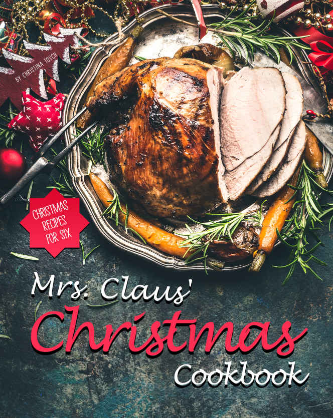 Mrs Claus Christmas Cookbook Christmas Recipes For Six 1st Edition Christina Tosch