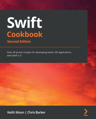 Swift Cookbook Over 60 Proven Recipes For Developing Better Ios Applications With Swift 53 2nd Edition Keith Moon