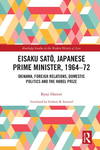 Eisaku Sato Japanese Prime Minister 196472 Okinawa Foreign Relations Domestic Politics And The Nobel Prize Ryji Hattori Graham B Leonard