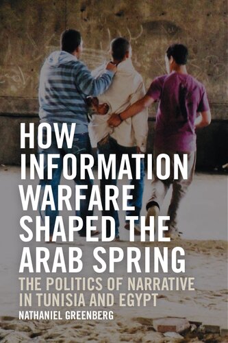 How Information Warfare Shaped The Arab Spring The Politics Of Narrative In Tunisia And Egypt Nathaniel Greenberg