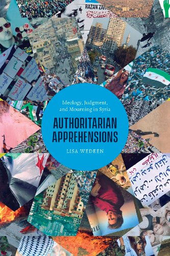 Authoritarian Apprehensions Ideology Judgment And Mourning In Syria Lisa Wedeen