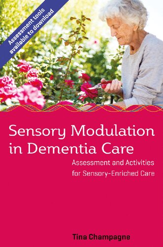 Sensory Modulation In Dementia Care Assessment And Activities For Sensoryenriched Care 1 Tina Champagne
