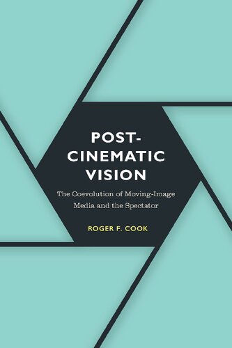 Postcinematic Vision The Coevolution Of Movingimage Media And The Spectator Roger F Cook