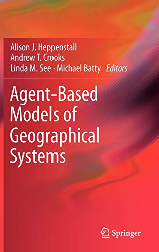 Agentbased Models Of Geographical Systems Alison J Heppenstall