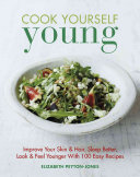 Cook Yourself Young Improve Your Skin Hair Sleep Better Look Feel Younger With 100 Easy Recipes Peytonjones