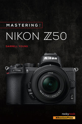 Mastering The Nikon Z50 The Mastering Camera Guide Series Illustrated Darrell Young