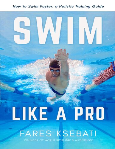 Swim Like A Pro How To Swim Faster A Holistic Training Guide Ksebati Fares