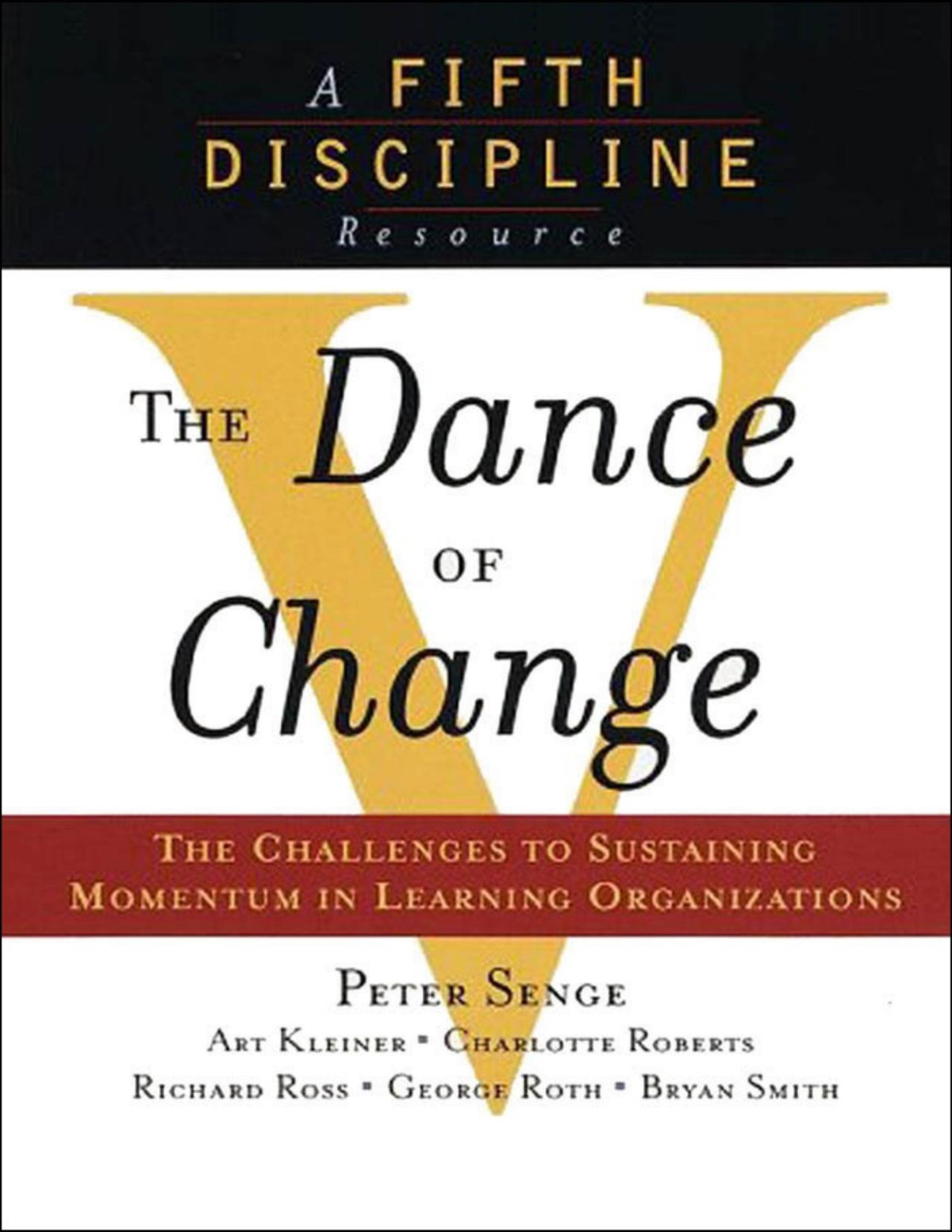 The Dance Of Change The Challenges Of Sustaining Momentum In Learning Organizations A Fifth Discipline Resource Art Kleiner Bryan Smith Charlotte Roberts Geroge Roth Peter M Senge Richard Ross Kleiner