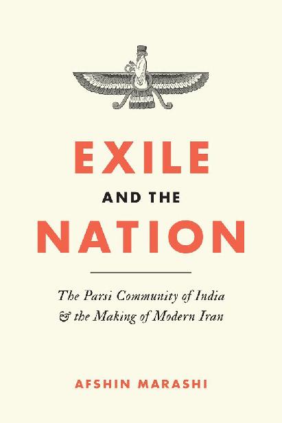 Exile And The Nation The Parsi Community Of India And The Making Of Modern Iran Afshin Marashi