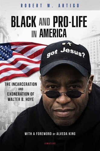 Black And Prolife In America The Incarceration And Exoneration Of Walter B Hoye Ii Robert W Artigo Alveda King Artigo