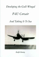 Developing The Gullwinged F4u Corsair And Taking It To Sea Ralph Harvey