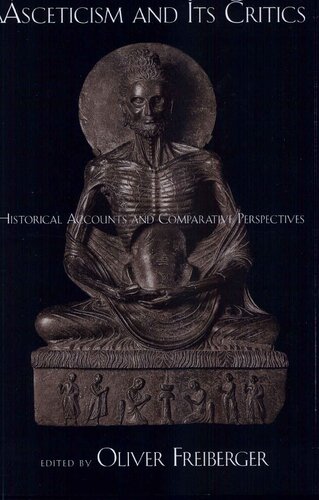 Asceticism And Its Critics Historical Accounts And Comparative Perspectives Oliver Freiberger Editor