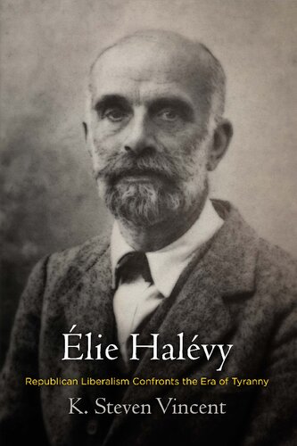 Elie Halevy Republican Liberalism Confronts The Era Of Tyranny K Steven Vincent