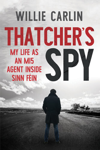 Thatchers Spy My Life As An Mi5 Agent Inside Sinn Fin Willie Carlin