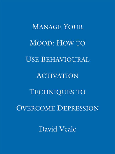 Manage Your Moodhow To Use Behavioural Activation Techniques To Overcome Depression David Veale