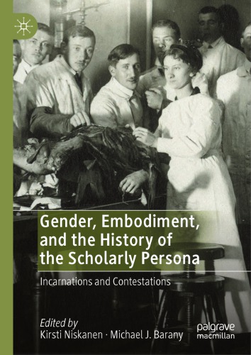 Gender Embodiment And The History Of The Scholarly Persona Incarnations And Contestations 1st Edition Kirsti Niskanen