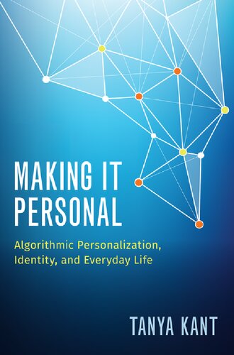 Making It Personal Algorithmic Personalization Identity And Everyday Life Tanya Kant
