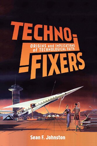 Technofixers Origins And Implications Of Technological Faith Sean F Johnston