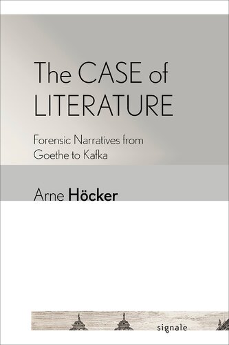 The Case Of Literature Forensic Narratives From Goethe To Kafka Arne Hcker