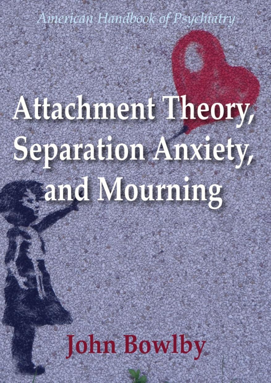 Attachment Theory Separation Anxiety And Mourning John Bowlby Bowlby
