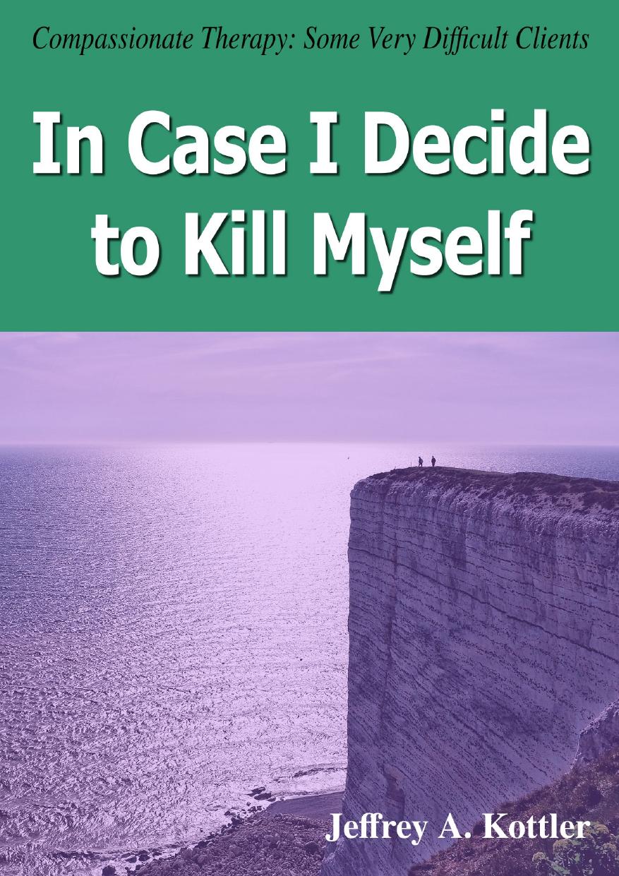 In Case I Decide To Kill Myself Compassionate Therapy Some Very Difficult Clients Jeffrey Kottler