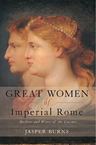 Great Women Of Imperial Rome Mothers And Wives Of The Caesars 1 Jasper Burns