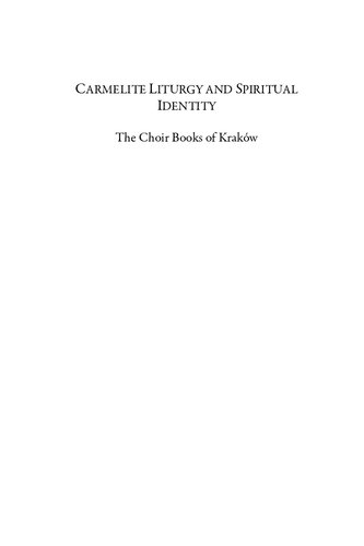 Carmelite Liturgy And Spiritual Identity The Choir Books Of Krakow 1st Edition James Boyce