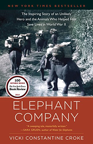 Elephant Company The Inspiring Story Of An Unlikely Hero And The Animals Who Helped Him Save Lives In World War Ii Vicki Constantine Croke Croke