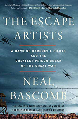 The Escape Artists A Band Of Daredevil Pilots And The Greatest Prison Break Of The Great War Neal Bascomb Bascomb