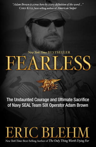 Fearless The Undaunted Courage And Ultimate Sacrifice Of Navy Seal Team Six Operator Adam Brown Eric Blehm Blehm