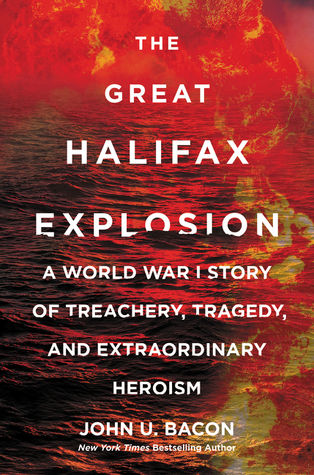 The Great Halifax Explosion A World War I Story Of Treachery Tragedy And Extraordinary Heroism John U Bacon Bacon