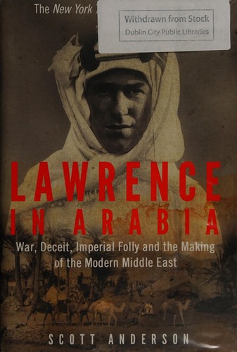 Lawrence In Arabia War Deceit Imperial Folly And The Making Of The Modern Middle East Scott Anderson