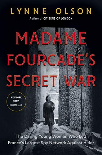 Madame Fourcades Secret War The Daring Young Woman Who Led Frances Largest Spy Network Against Hitler Lynne Olson Olson