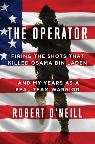 The Operator Firing The Shots That Killed Osama Bin Laden And My Years As A Seal Team Warrior Robert Oneill Oneill