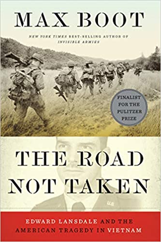 The Road Not Taken Edward Lansdale And The American Tragedy In Vietnam Max Boot