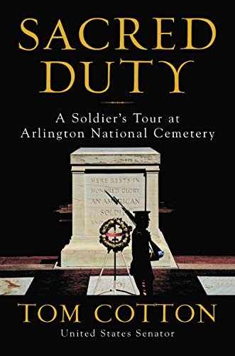 Sacred Duty A Soldiers Tour At Arlington National Cemetery Tom Cotton Cotton