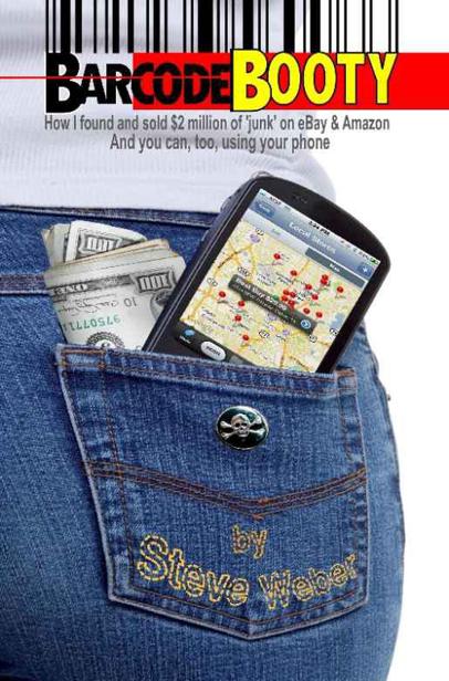 Barcode Booty How I Found And Sold 2 Million Of Junk On Ebay And Amazon And You Can Too Using Your Phone Weber
